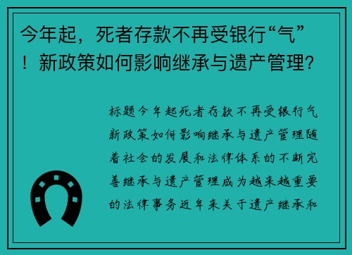 今年起，死者存款不再受银行“气”！新政策如何影响继承与遗产管理？